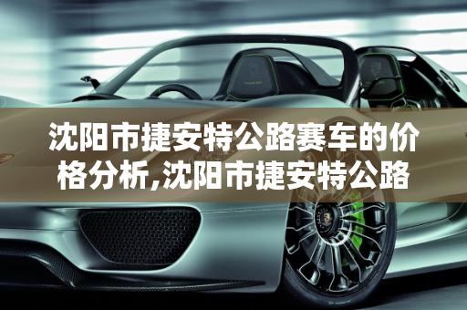 沈阳市捷安特公路赛车的价格分析,沈阳市捷安特公路赛车的价格