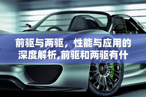 前驱与两驱，性能与应用的深度解析,前驱和两驱有什么区别