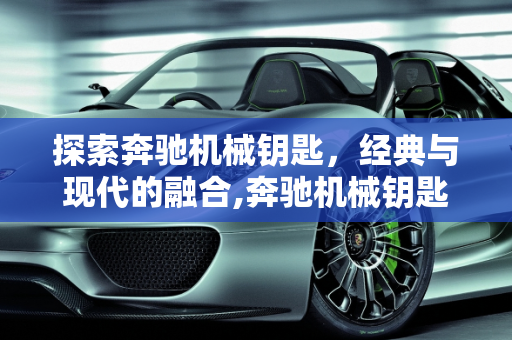 探索奔驰机械钥匙，经典与现代的融合,奔驰机械钥匙是哪款