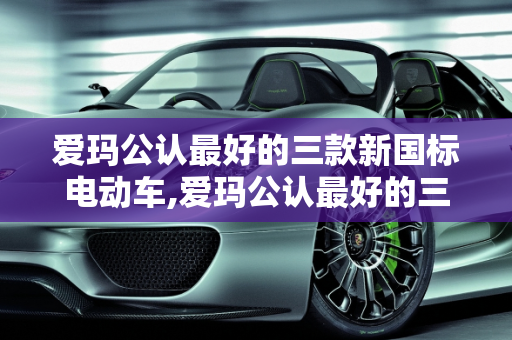 爱玛公认最好的三款新国标电动车,爱玛公认最好的三款新国标