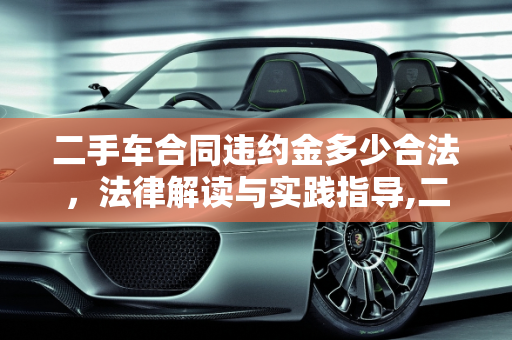 二手车合同违约金多少合法，法律解读与实践指导,二手车合同违约金多少合法,二手车合同违约金多少合法