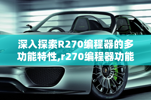 深入探索R270编程器的多功能特性,r270编程器功能