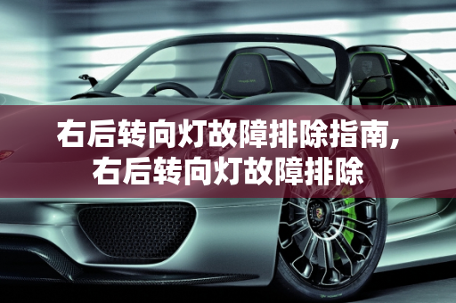 右后转向灯故障排除指南,右后转向灯故障排除