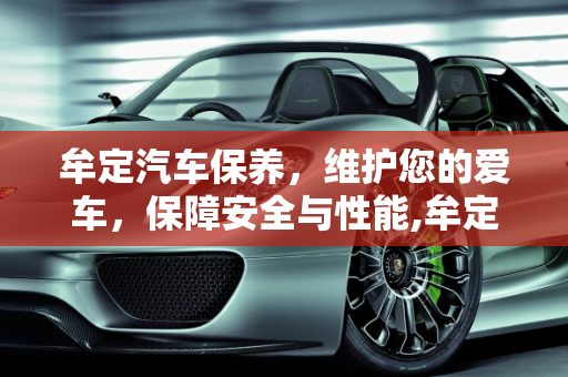 牟定汽车保养，维护您的爱车，保障安全与性能,牟定汽车保养