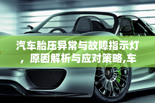 汽车胎压异常与故障指示灯，原因解析与应对策略,车显示胎压异常是怎么回事,汽车显示胎压故障什么意思