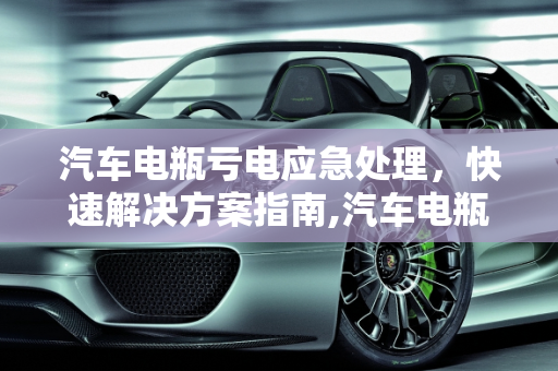 汽车电瓶亏电应急处理，快速解决方案指南,汽车电瓶亏电怎么办？这些方法能帮你快速解决！