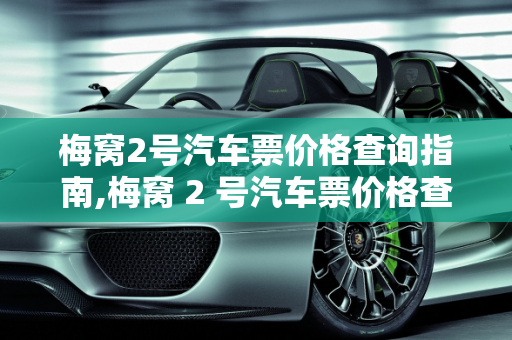 梅窝2号汽车票价格查询指南,梅窝 2 号汽车票价格查询