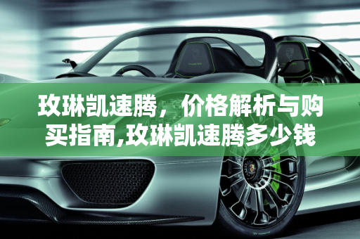 玫琳凯速腾，价格解析与购买指南,玫琳凯速腾多少钱，怎么买,玫琳凯汽车报价