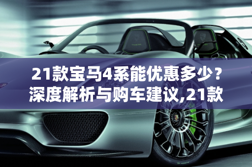 21款宝马4系能优惠多少？深度解析与购车建议,21款宝马4系能优惠多少