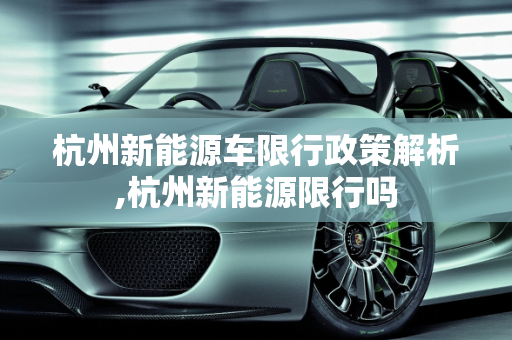 杭州新能源车限行政策解析,杭州新能源限行吗