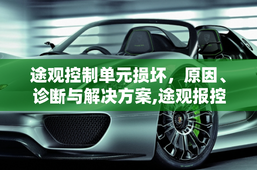 途观控制单元损坏，原因、诊断与解决方案,途观报控制单元损坏怎么回事